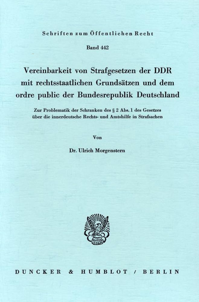 Vereinbarkeit Von Strafgesetzen Der Ddr Mit Rechtsstaatlichen Grundsatzen Und Dem Ordre Public Der Bundesrepublik Deutschland: Zur Problematik Der ... Rechts- Und Amtshilfe in Strafsachen book