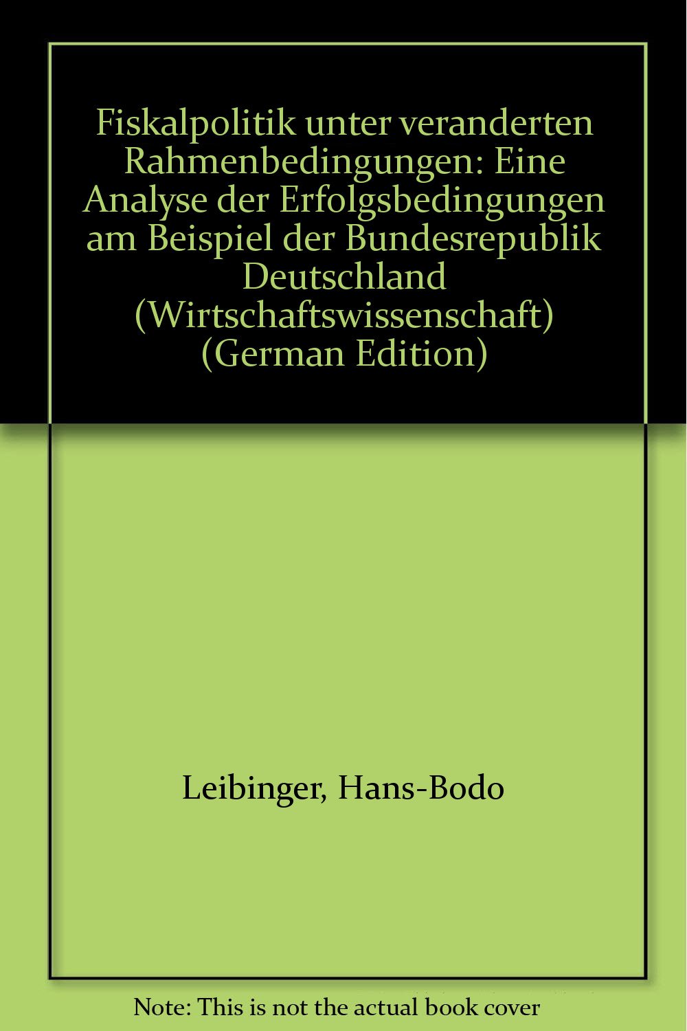 Fiskalpolitik unter veränderten Rahmenbedingungen.: Eine Analyse der Erfolgsbedingungen am Beispiel der Bundesrepublik Deutschland. (Untersuchungen ... Abteilung A: Wirtschaftswissenschaft) Law
