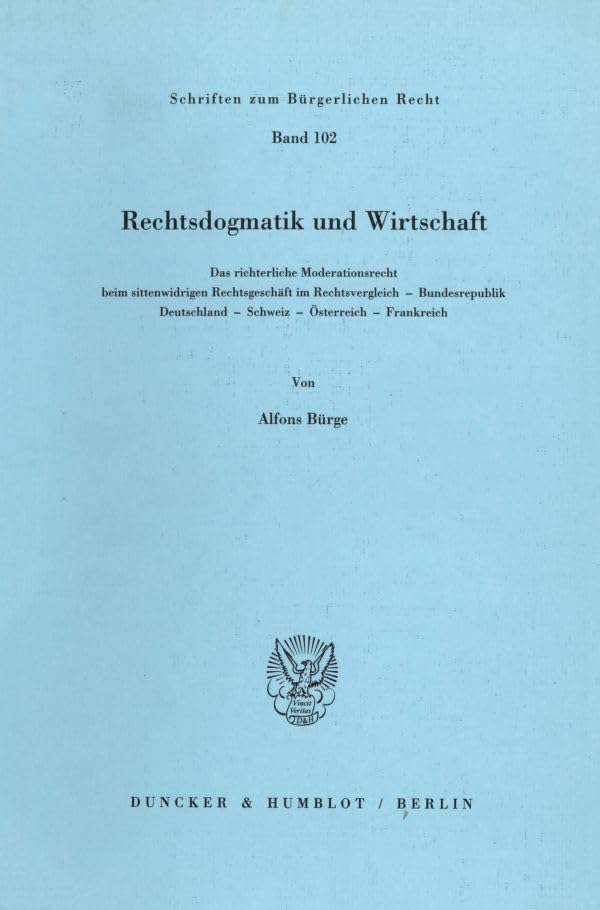 Rechtsdogmatik und Wirtschaft.: Das richterliche Moderationsrecht beim sittenwidrigen Rechtsgeschäft im Rechtsvergleich - Bundesrepublik Deutschland - ... (Schriften zum Bürgerlichen Recht, Band 102) Law