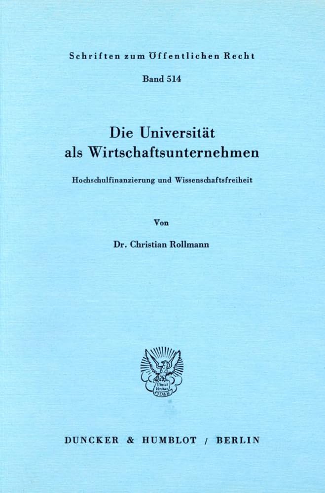 Die Universität als Wirtschaftsunternehmen.: Hochschulfinanzierung und Wissenschaftsfreiheit. (Schriften zum Öffentlichen Recht) Law