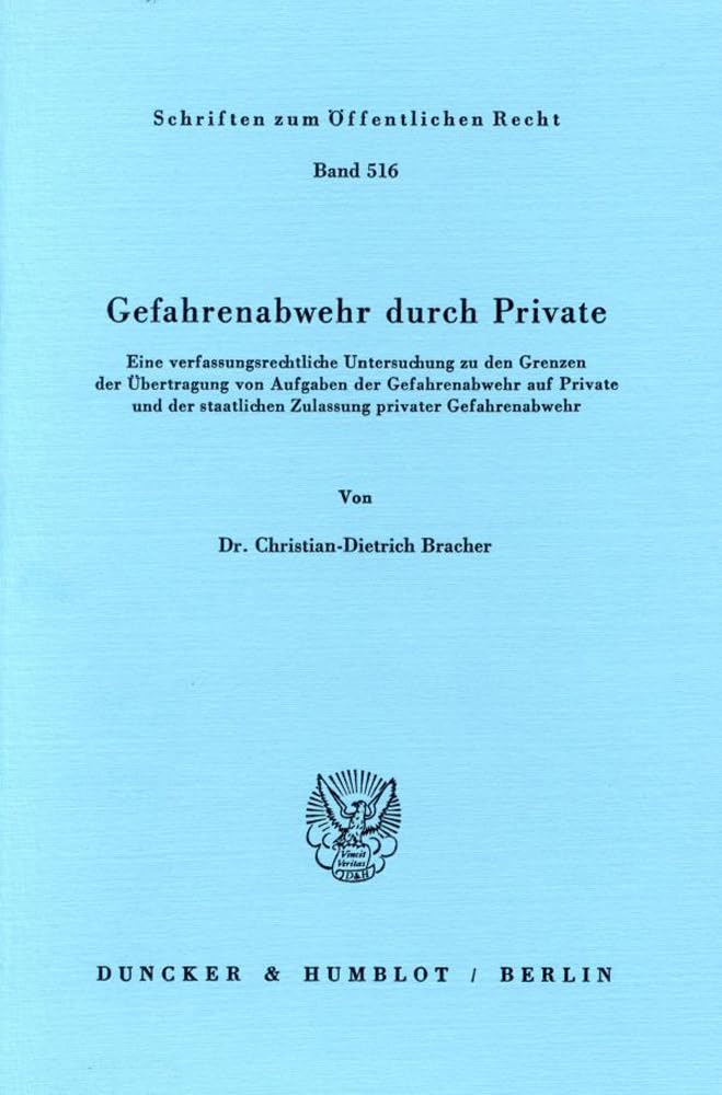 Gefahrenabwehr durch Private.: Eine verfassungsrechtliche Untersuchung zu den Grenzen der Übertragung von Aufgaben der Gefahrenabwehr auf Private und ... (Schriften zum Öffentlichen Recht) Law