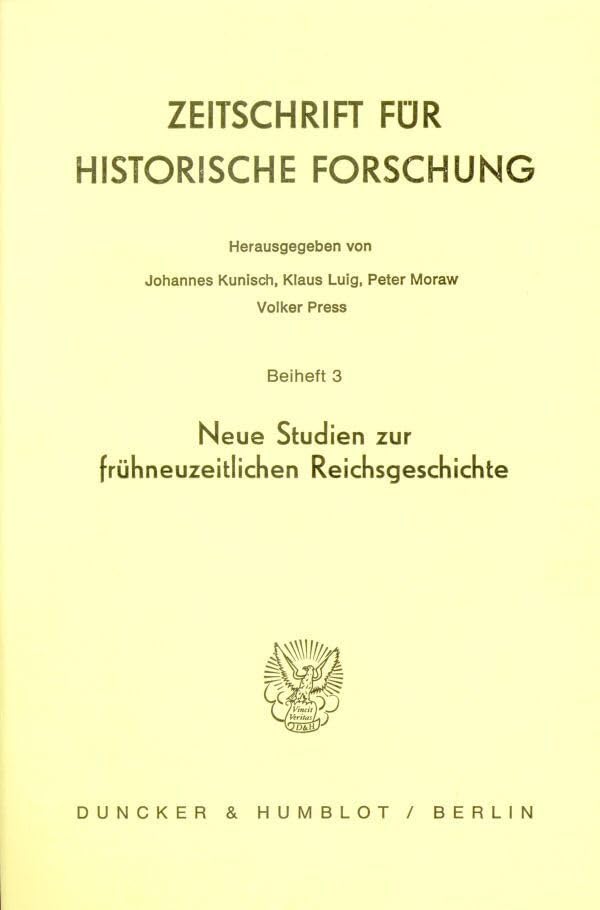 Neue Studien zur frühneuzeitlichen Reichsgeschichte. (Zeitschrift für Historische Forschung. Beihefte) Politics & History