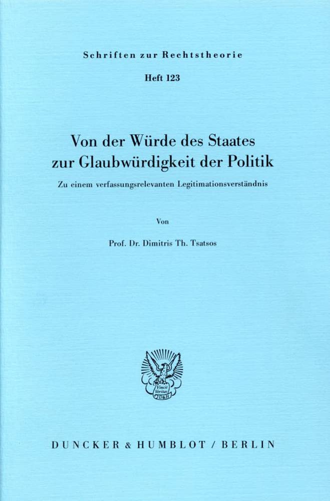Von der Würde des Staates zur Glaubwürdigkeit der Politik.: Zu einem verfassungsrelevanten Legitimationsverständnis. (Schriften zur Rechtstheorie) Law