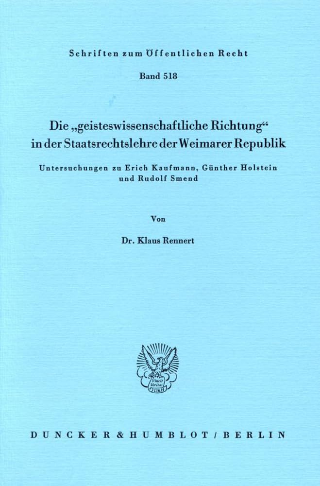 Die "geisteswissenschaftliche Richtung" in der Staatsrechtslehre der Weimarer Republik.: Untersuchungen zu Erich Kaufmann, Günther Holstein und Rudolf Smend. (Schriften zum Öffentlichen Recht) Law