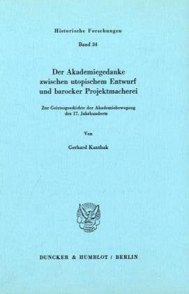 Der Akademiegedanke zwischen utopischem Entwurf und barocker Projektmacherei.: Zur Geistesgeschichte der Akademiebewegung des 17. Jahrhunderts. (Historische Forschungen) Philosophy