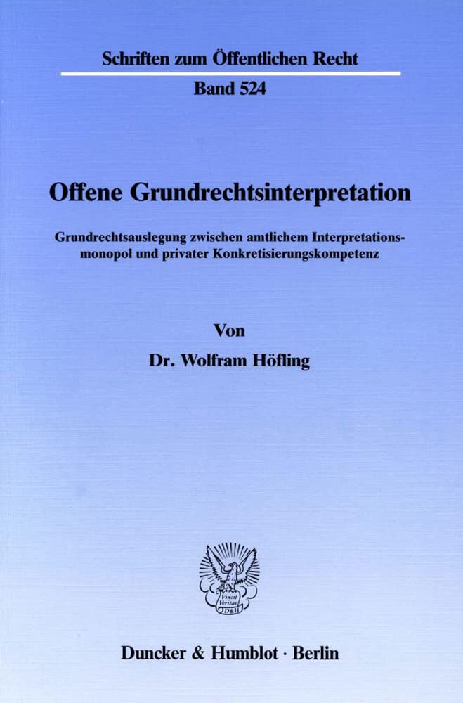 Offene Grundrechtsinterpretation.: Grundrechtsauslegung zwischen amtlichem Interpretationsmonopol und privater Konkretisierungskompetenz. (Schriften zum Öffentlichen Recht) Law