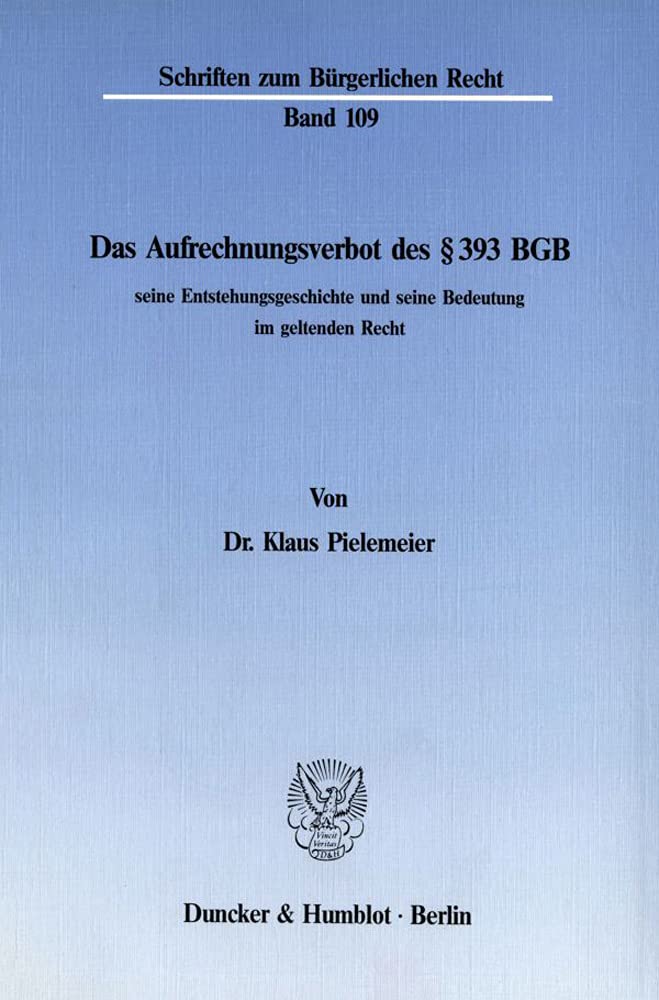 Das Aufrechnungsverbot des § 393 BGB, seine Entstehungsgeschichte und seine Bedeutung im geltenden Recht.: Dissertationsschrift (Schriften zum Bürgerlichen Recht) Law