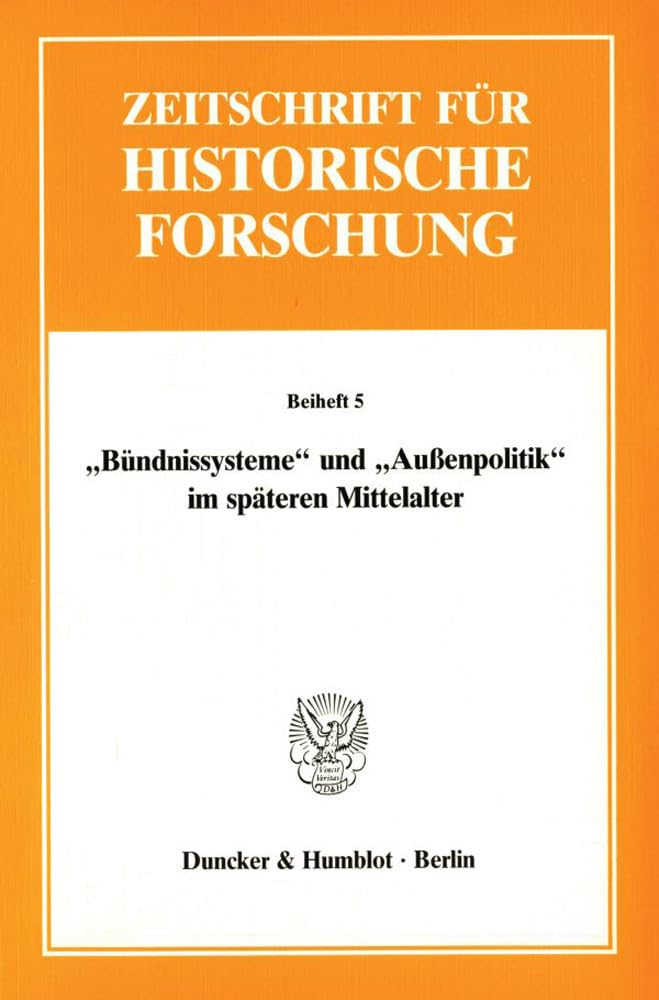 "Bündnissysteme" und "Außenpolitik" im späteren Mittelalter. (Zeitschrift für Historische Forschung. Beihefte) Politics & History