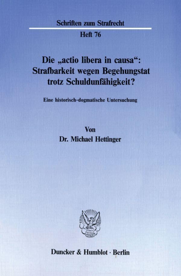 Die "actio libera in causa": Strafbarkeit wegen Begehungstat trotz Schuldunfähigkeit?: Eine historisch-dogmatische Untersuchung. (Schriften zum Strafrecht) Law