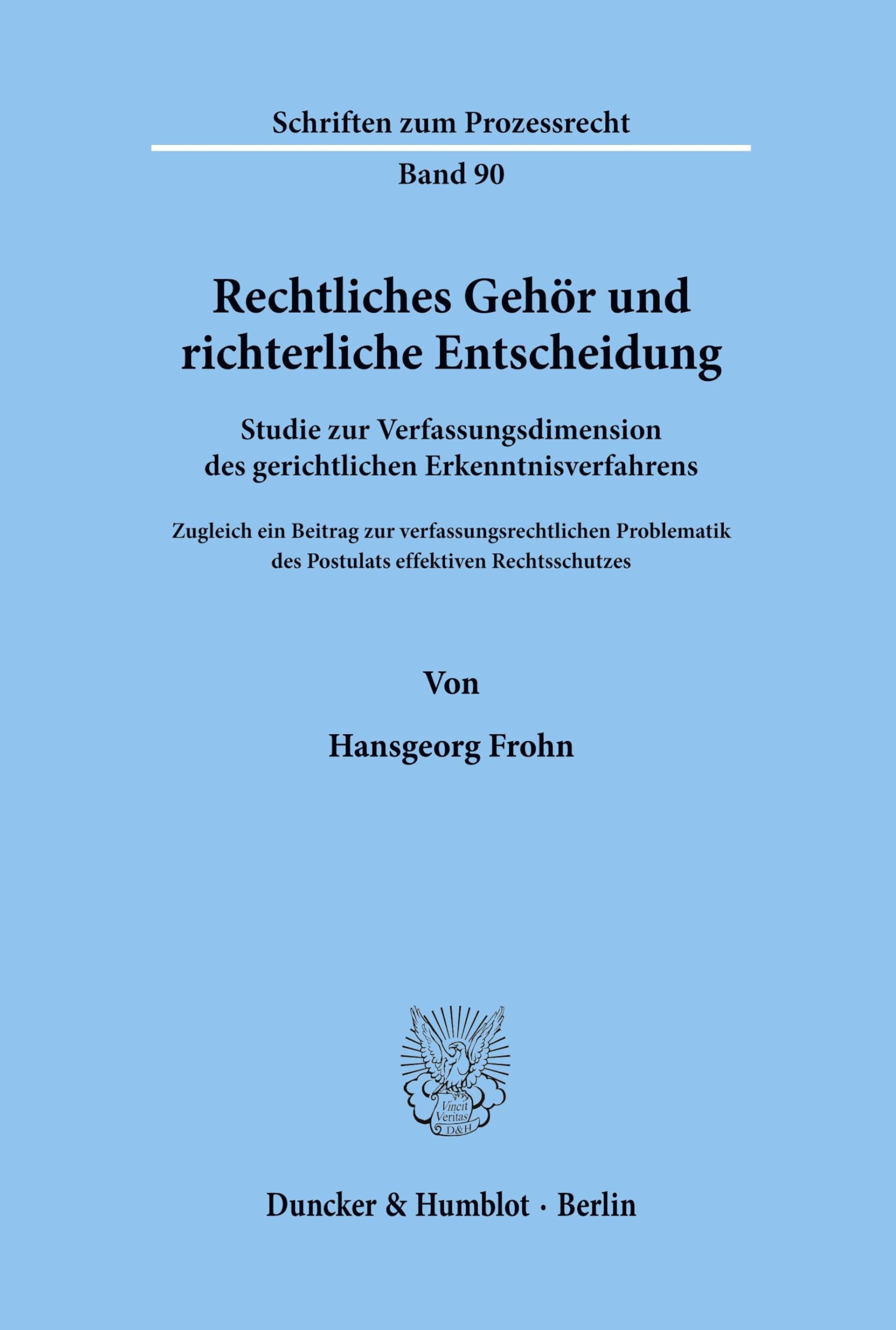 Rechtliches Gehör und richterliche Entscheidung.: Studie zur Verfassungsdimension des gerichtlichen Erkenntnisverfahrens. Zugleich ein Beitrag zur ... (Schriften zum Prozessrecht, Band 90) Law