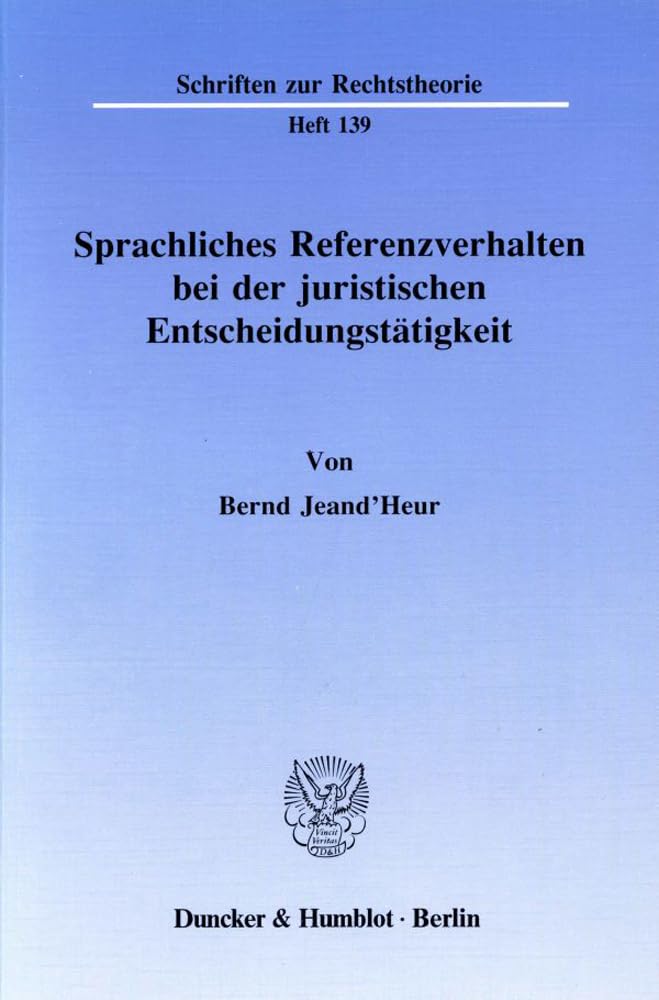 Sprachliches Referenzverhalten bei der juristischen Entscheidungstätigkeit.: Dissertationsschrift (Schriften zur Rechtstheorie) Law