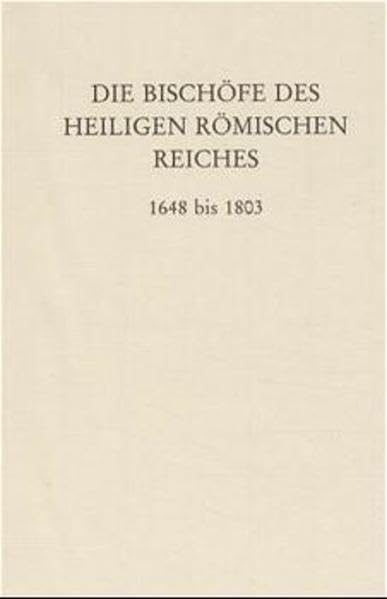Die Bischöfe des Heiligen Römischen Reiches, 1648 bis 1803: Ein biographisches Lexikon. Politics & Society