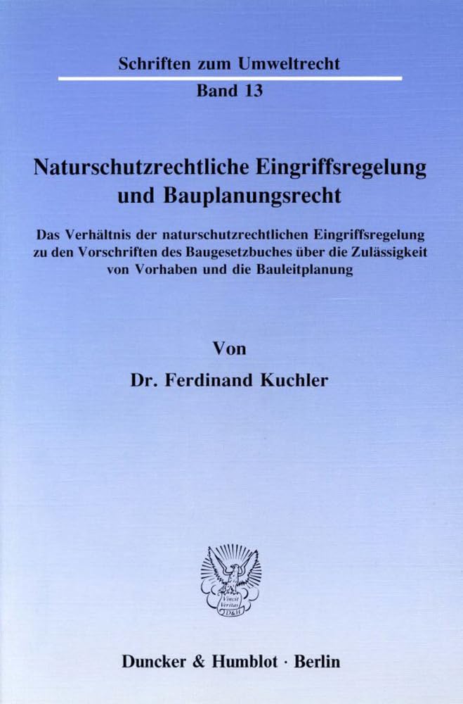 Naturschutzrechtliche Eingriffsregelung und Bauplanungsrecht.: Das Verhältnis der naturschutzrechtlichen Eingriffsregelung zu den Vorschriften des ... Bauleitplanung. (Schriften zum Umweltrecht) Law