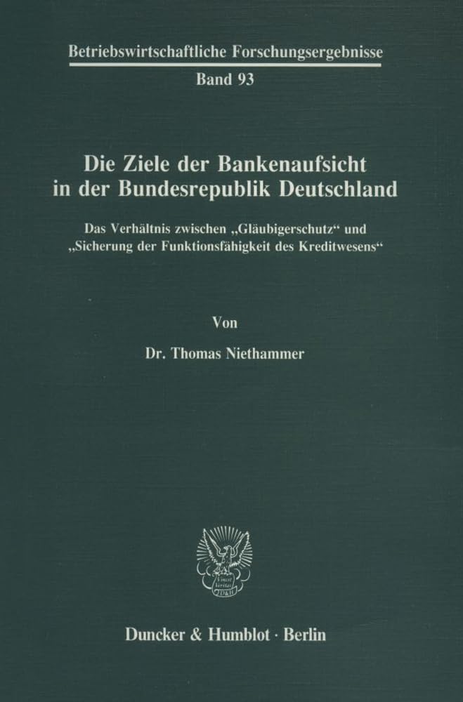 Die Ziele der Bankenaufsicht in der Bundesrepublik Deutschland.: Das Verhältnis zwischen "Gläubigerschutz" und "Sicherung der Funktionsfähigkeit des ... Forschungsergebnisse) Law