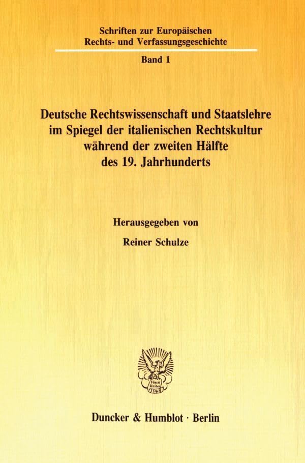 Deutsche Rechtswissenschaft und Staatslehre im Spiegel der italienischen Rechtskultur während der zweiten Hälfte des 19. Jahrhunderts. (Schriften zur Europäischen Rechts- und Verfassungsgeschichte) Law