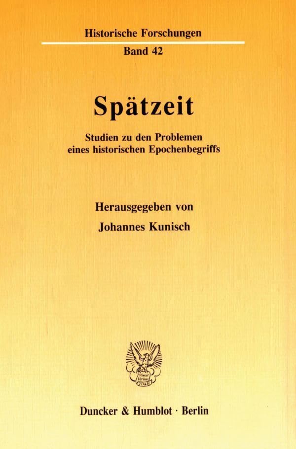 Spätzeit.: Studien zu den Problemen eines historischen Epochenbegriffs. (Historische Forschungen) Professional & Reference Books