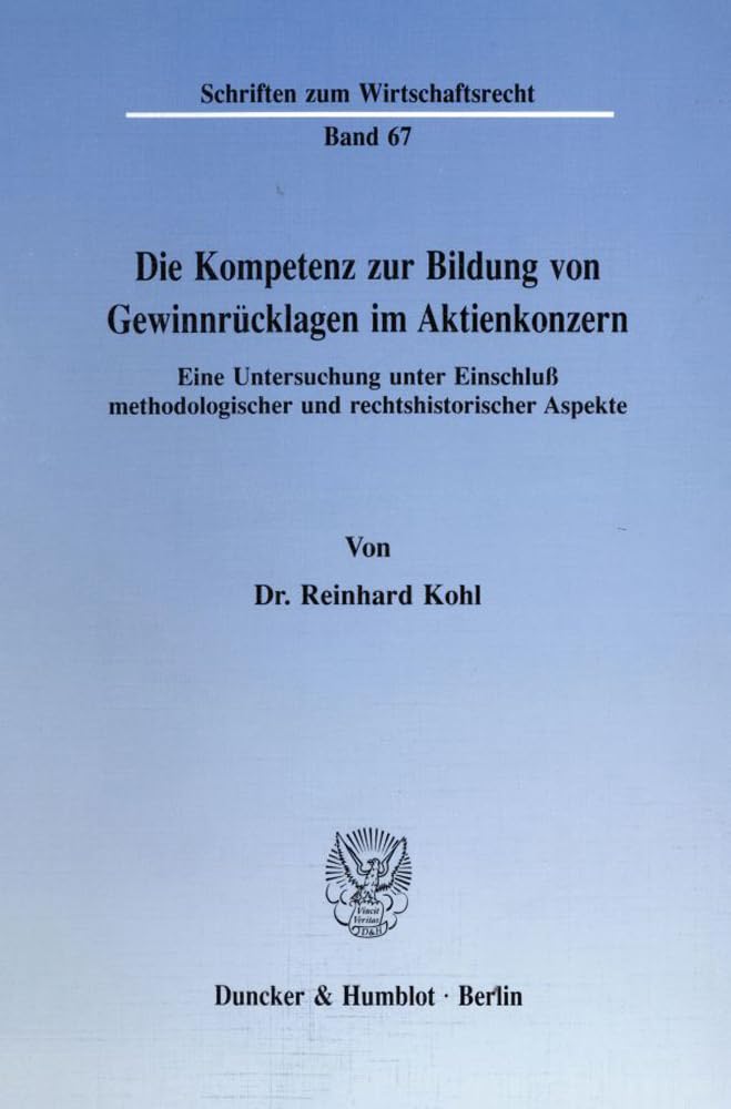 Die Kompetenz zur Bildung von Gewinnrücklagen im Aktienkonzern.: Eine Untersuchung unter Einschluß methodologischer und rechtshistorischer Aspekte. (Schriften zum Wirtschaftsrecht) Law