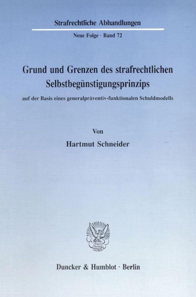 Grund und Grenzen des strafrechtlichen Selbstbegünstigungsprinzips auf der Basis eines generalpräventiv-funktionalen Schuldmodells.: Dissertationsschrift (Strafrechtliche Abhandlungen. Neue Folge) Law