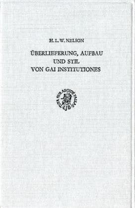 Überlieferung, Aufbau und Stil von Gai Institutiones. (Studia Gaiana (Erschienen bei E. J. Brill, Leiden. Auslieferung durch: Duncker & Humblot GmbH, ... Abhandlungen. Neue Folge), Band 6) Law