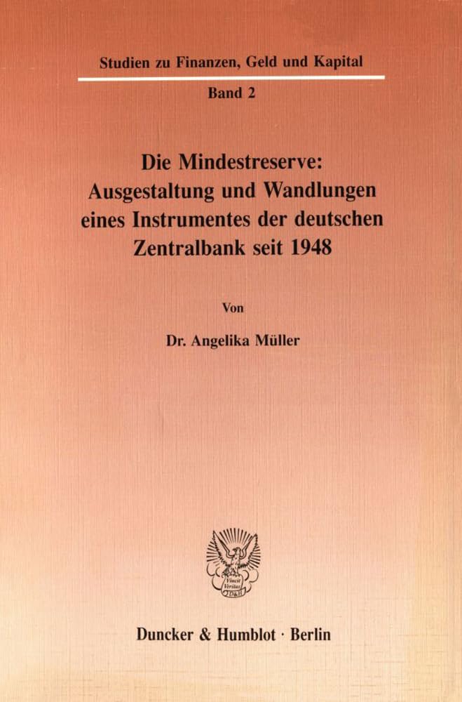 Die Mindestreserve: Ausgestaltung und Wandlungen eines Instrumentes der deutschen Zentralbank seit 1948.: Dissertationsschrift (Studien zu Finanzen, Geld und Kapital, Band 2) Law