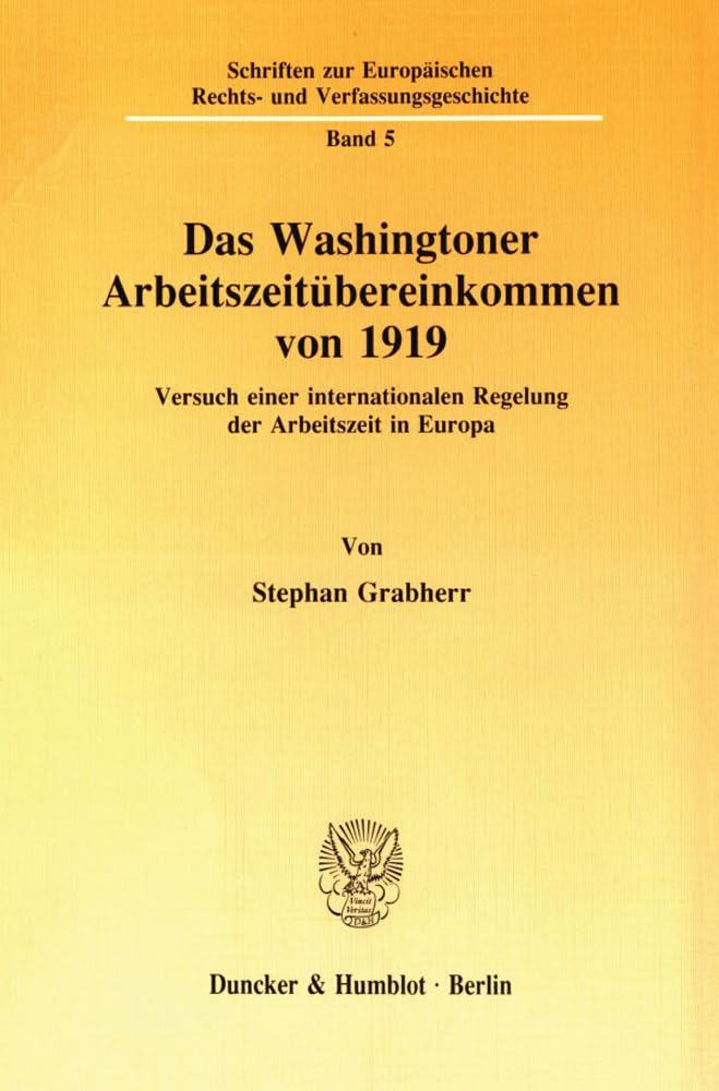 Das Washingtoner Arbeitszeitübereinkommen von 1919.: Versuch einer internationalen Regelung der Arbeitszeit in Europa. (Schriften zur Europäischen Rechts- und Verfassungsgeschichte) Law