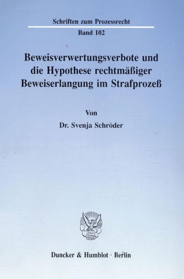Beweisverwertungsverbote und die Hypothese rechtmäßiger Beweiserlangung im Strafprozeß.: Dissertationsschrift (Schriften zum Prozessrecht) Law