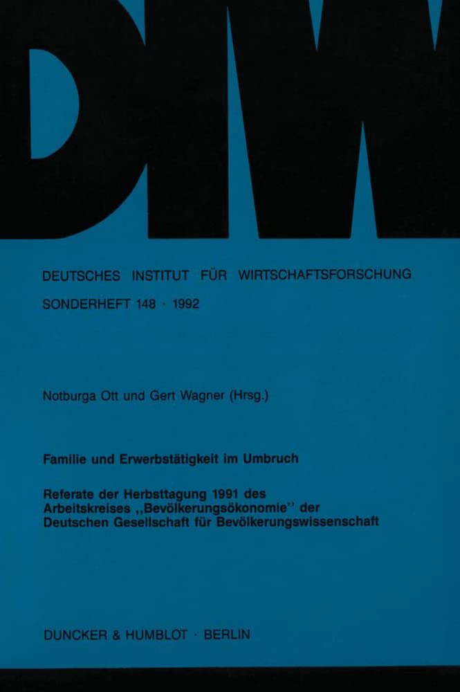 Familie und Erwerbstätigkeit im Umbruch. Referate der Herbsttagung 1991 des Arbeitskreises "Bevölkerungsökonomie" der Deutschen Gesellschaft für ... für Wirtschaftsforschung. Sonderhefte) Law