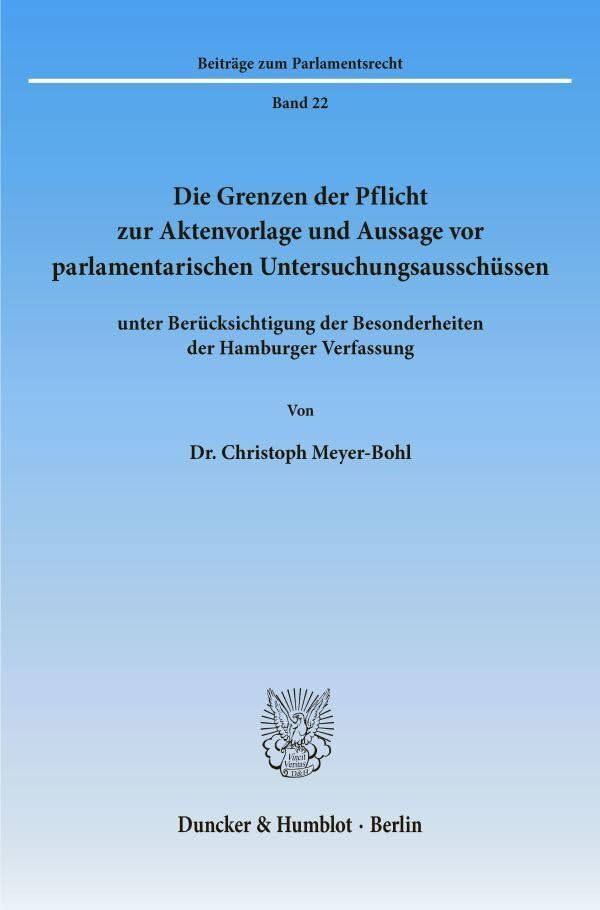 Die Grenzen der Pflicht zur Aktenvorlage und Aussage vor parlamentarischen Untersuchungsausschüssen: unter Berücksichtigung der Besonderheiten der Hamburger Verfassung. (Beiträge zum Parlamentsrecht) Law