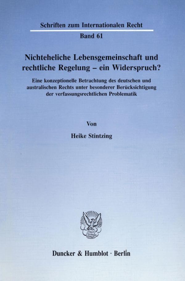 Nichteheliche Lebensgemeinschaft und rechtliche Regelung - ein Widerspruch?: Eine konzeptionelle Betrachtung des deutschen und australischen Rechts ... (Schriften zum Internationalen Recht) Law
