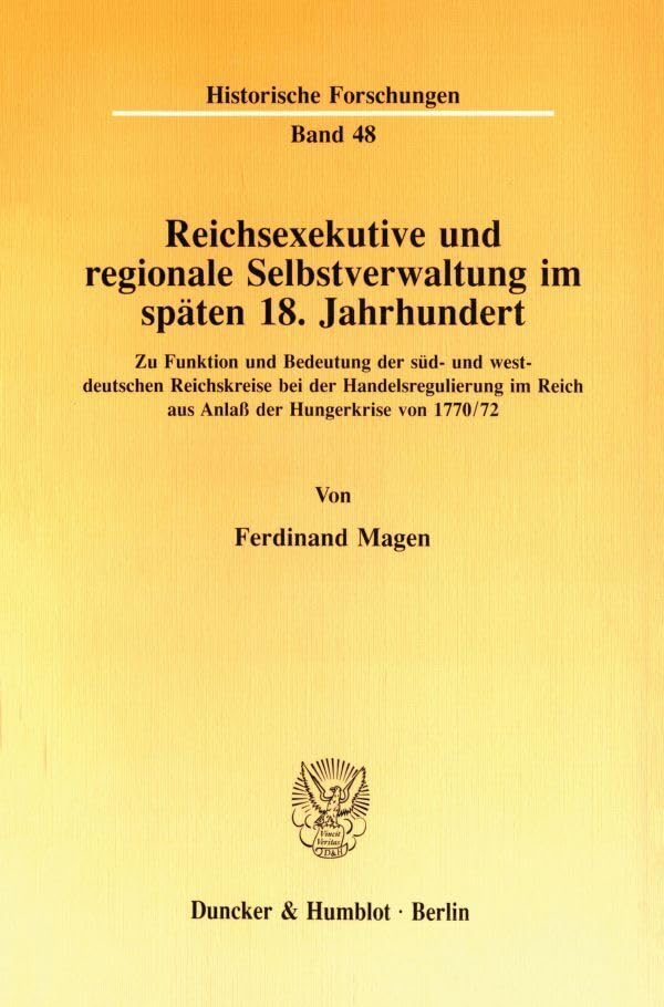 Reichsexekutive und regionale Selbstverwaltung im späten 18. Jahrhundert.: Zu Funktion und Bedeutung der süd- und westdeutschen Reichskreise bei der ... 1770-72. (Historische Forschungen, Band 48) Law