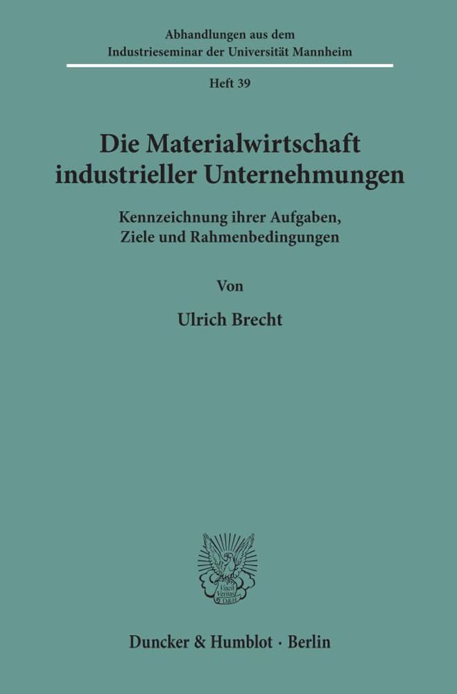 Die Materialwirtschaft industrieller Unternehmungen.: Kennzeichnung ihrer Aufgaben, Ziele und Rahmenbedingungen. (Abhandlungen aus dem Industrieseminar der Universität Mannheim, Band 39) Law