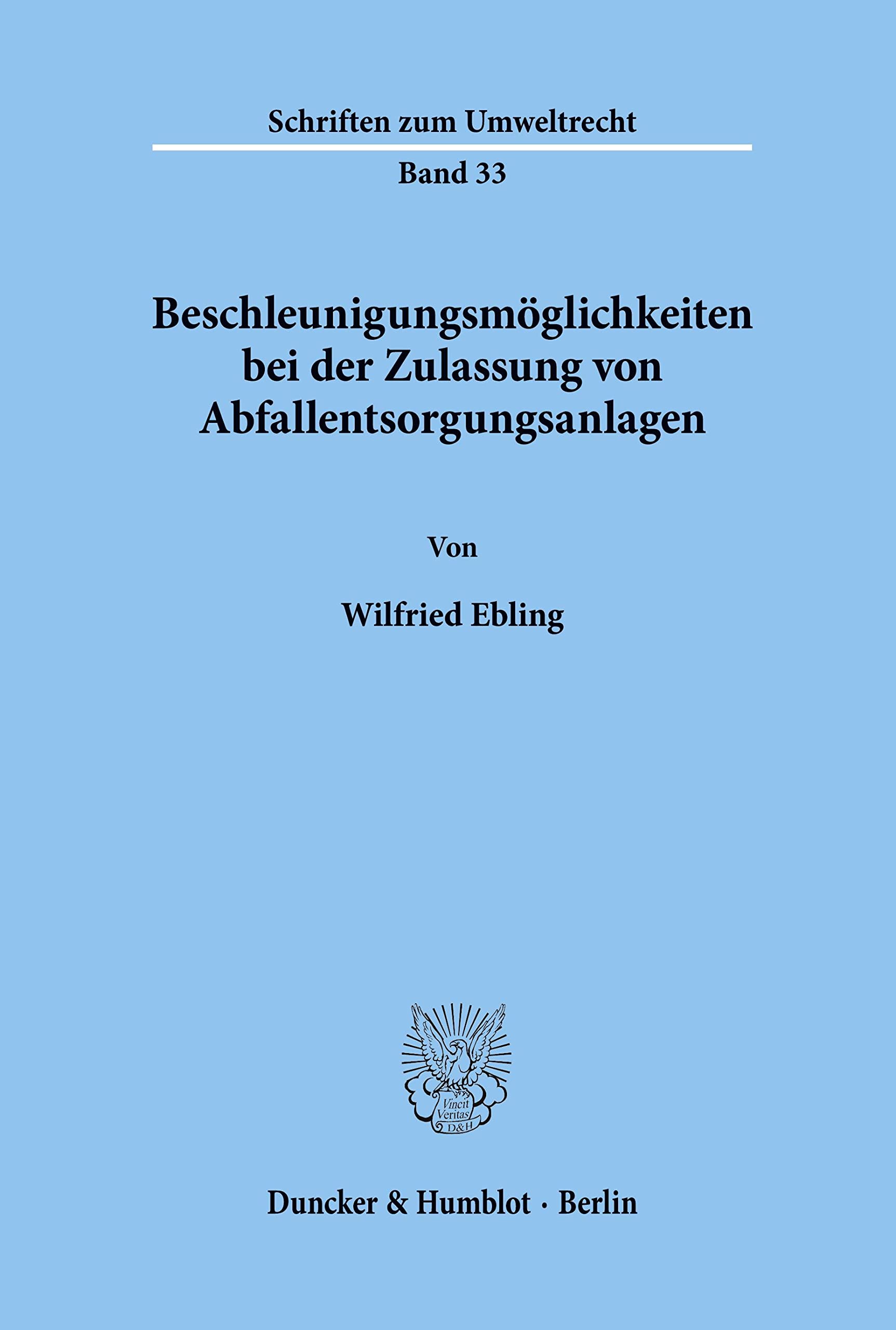 Beschleunigungsmöglichkeiten bei der Zulassung von Abfallentsorgungsanlagen.: Dissertationsschrift (Schriften zum Umweltrecht, Band 33) Law