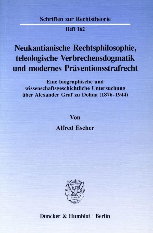 Neukantianische Rechtsphilosophie, teleologische Verbrechensdogmatik und modernes Präventionsstrafrecht.: Eine biographische und ... (1876 - 1944). (Schriften zur Rechtstheorie) Law