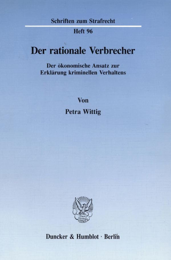 Der rationale Verbrecher.: Der ökonomische Ansatz zur Erklärung kriminellen Verhaltens. (Schriften zum Strafrecht, Band 96) Law