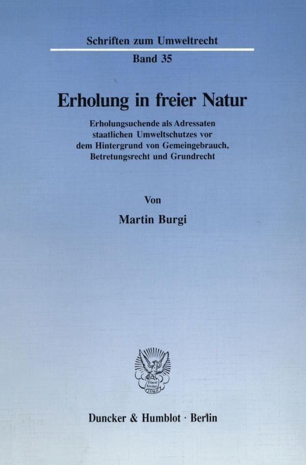 Erholung in freier Natur.: Erholungsuchende als Adressaten staatlichen Umweltschutzes vor dem Hintergrund von Gemeingebrauch, Betretungsrecht und Grundrecht. (Schriften zum Umweltrecht) Law