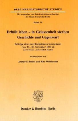 Erfüllt leben - in Gelassenheit sterben.: Geschichte und Gegenwart. Beiträge eines interdisziplinären Symposiums vom 23. - 25. November 1993 an der ... (Berliner Historische Studien, Band 19) Philosophy
