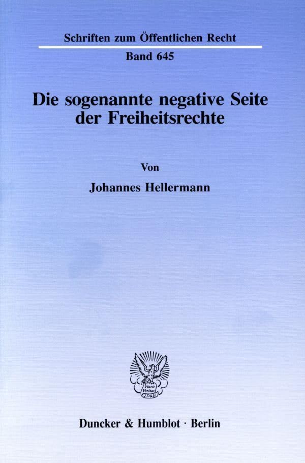 Die sogenannte negative Seite der Freiheitsrechte.: Dissertationsschrift (Schriften zum Öffentlichen Recht, Band 645) Law