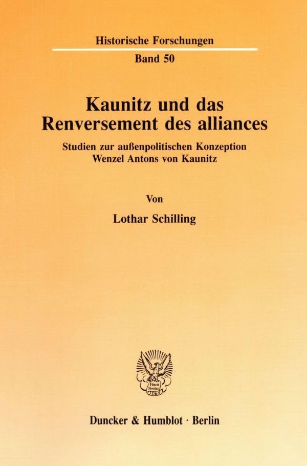Kaunitz und das Renversement des alliances.: Studien zur außenpolitischen Konzeption Wenzel Antons von Kaunitz. (Historische Forschungen, Band 50) Politics & History