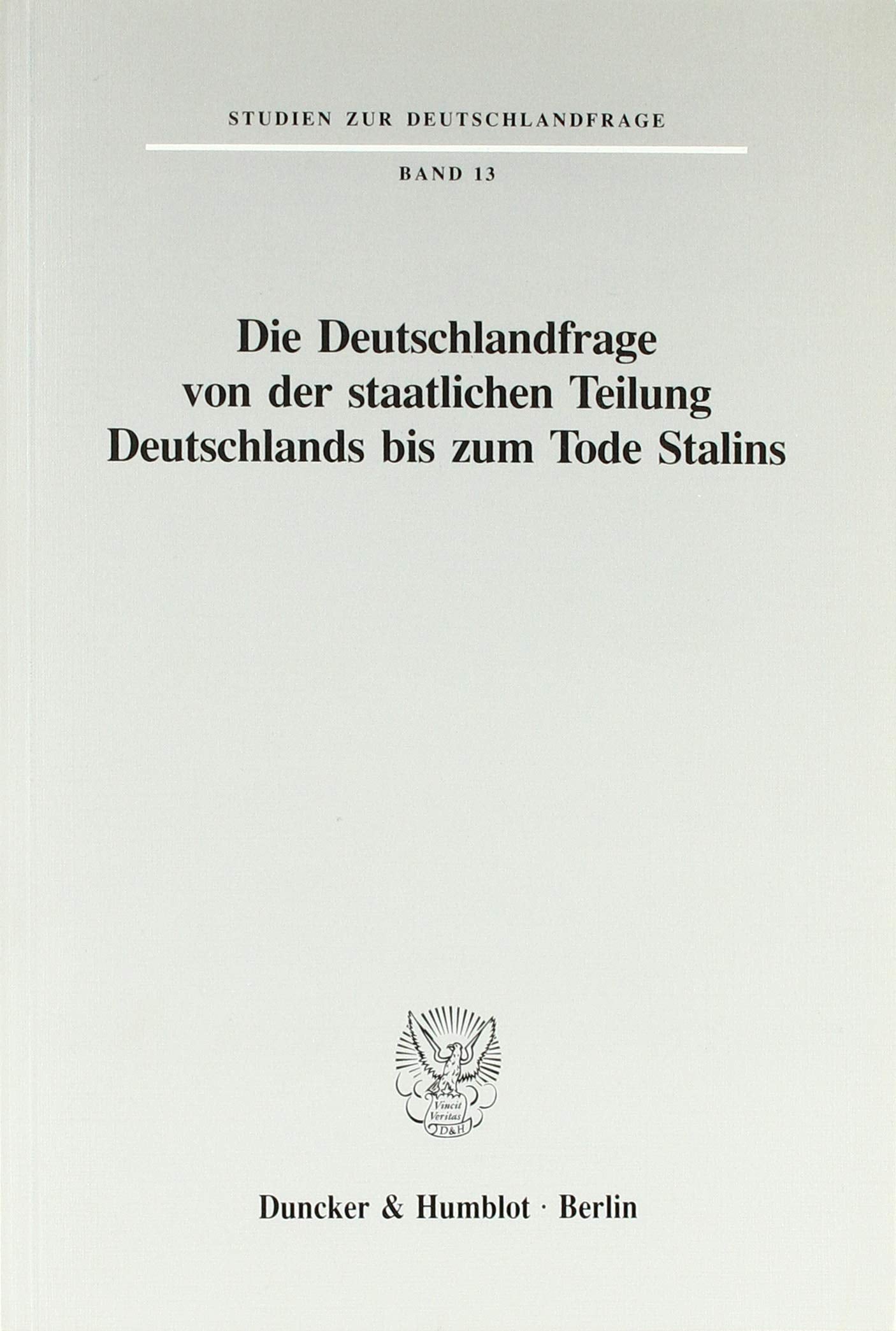 Die Deutschlandfrage von der staatlichen Teilung Deutschlands bis zum Tode Stalins. (Studien zur Deutschlandfrage, Band 13) Law