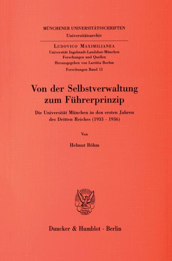 Von der Selbstverwaltung zum Führerprinzip.: Die Universität München in den ersten Jahren des Dritten Reiches (1933 - 1936). (Ludovico Maximilianea. Forschungen) Law
