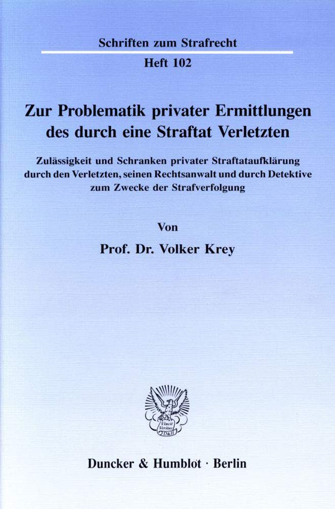 Zur Problematik privater Ermittlungen des durch eine Straftat Verletzten. Zulässigkeit und Schranken privater Straftataufklärung durch den Verletzten, ... (Schriften zum Strafrecht; SR 102) Law