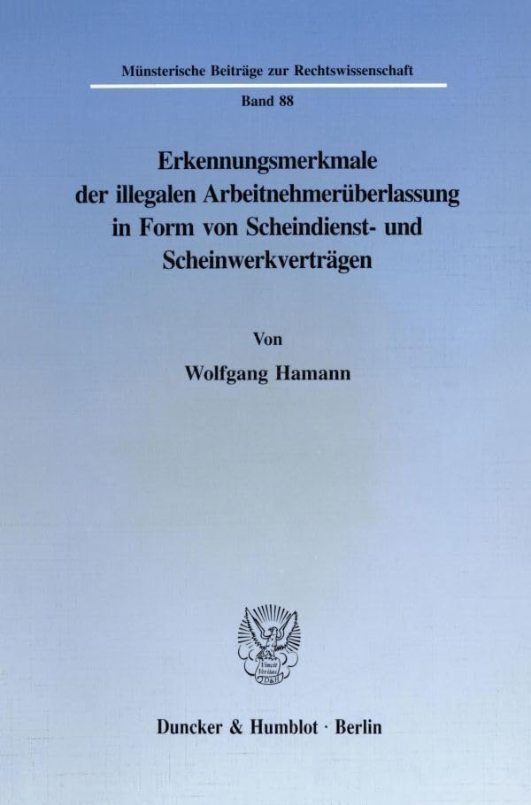 Erkennungsmerkmale der illegalen Arbeitnehmerüberlassung in Form von Scheindienst- und Scheinwerkverträgen. (Münsterische Beiträge zur Rechtswissenschaft; MBR 88): Dissertationsschrift Law