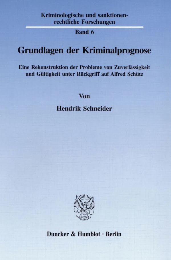 Grundlagen der Kriminalprognose.: Eine Rekonstruktion der Probleme von Zuverlässigkeit und Gültigkeit unter Rückgriff auf Alfred Schütz. (Kriminologische und sanktionenrechtliche Forschungen, Band 6) Law