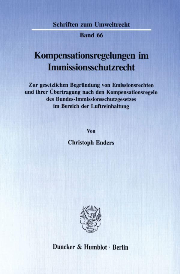 Kompensationsregelungen im Immissionsschutzrecht. Zur gesetzlichen Begründung von Emissionsrechten und ihrer Übertragung nach den Kompensationsregeln ... (Schriften zum Umweltrecht; SUR 66) Law