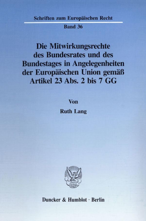 Die Mitwirkungsrechte des Bundesrates und des Bundestages in Angelegenheiten der Europäischen Union gemäß Artikel 23 Abs. 2 bis 7 GG.: Dissertationsschrift (Schriften zum Europäischen Recht, Band 36) Law