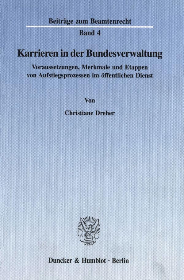 Karrieren in der Bundesverwaltung.: Voraussetzungen, Merkmale und Etappen von Aufstiegsprozessen im öffentlichen Dienst. (Beiträge zum Beamtenrecht) Law