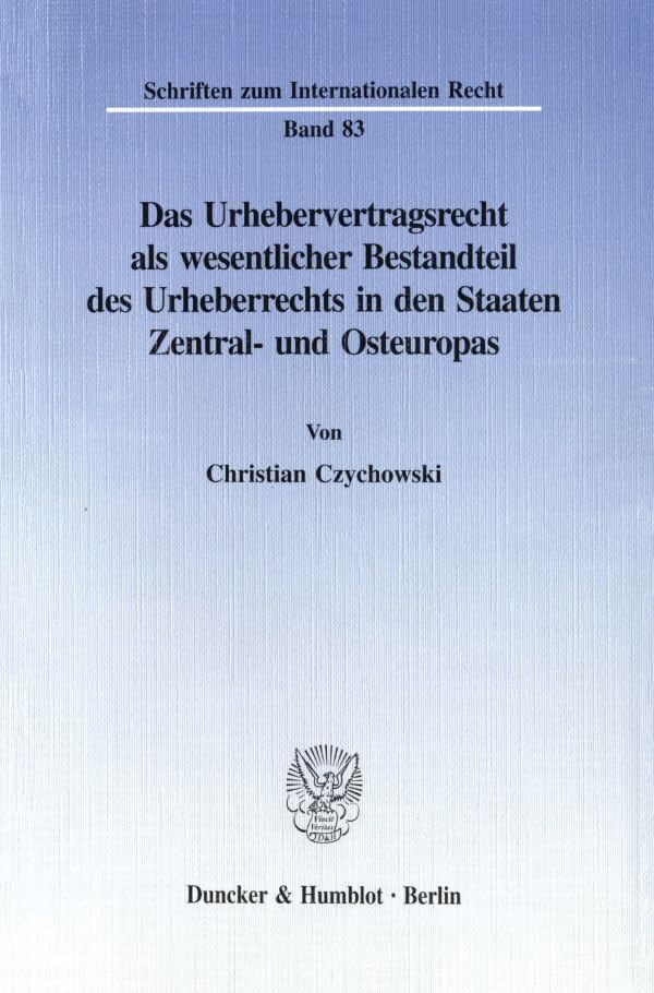 Das Urhebervertragsrecht als wesentlicher Bestandteil des Urheberrechts in den Staaten Zentral- und Osteuropas. Eine Untersuchung der neuen ... (Schriften zum Internationalen Recht; SIR 83) Law