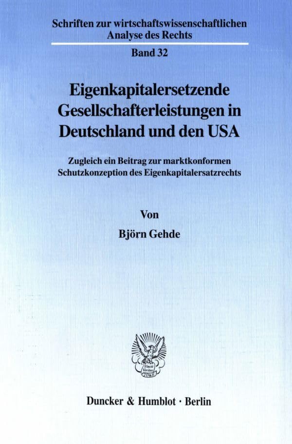 Eigenkapitalersetzende Gesellschafterleistungen in Deutschland und den USA.: Zugleich ein Beitrag zur marktkonformen Schutzkonzeption des ... Analyse des Rechts, Band 32) Law