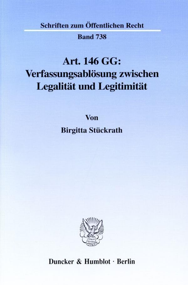 Art. 146 GG: Verfassungsablösung zwischen Legalität und Legitimität. (Schriften zum Öffentlichen Recht; SÖR 738): Dissertationsschrift Law