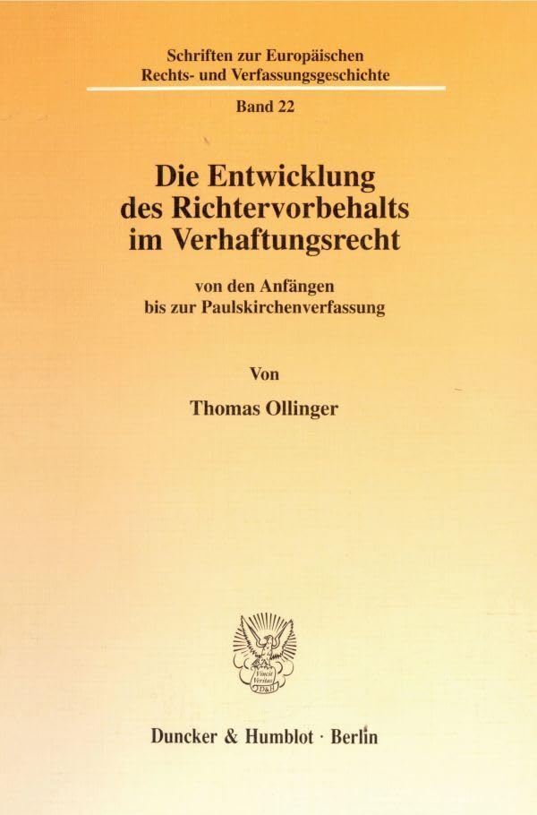Die Entwicklung des Richtervorbehalts im Verhaftungsrecht von den Anfängen bis zur Paulskirchenverfassung. (Schriften zur Europäischen Rechts- und Verfassungsgeschichte; ERV 22) Law